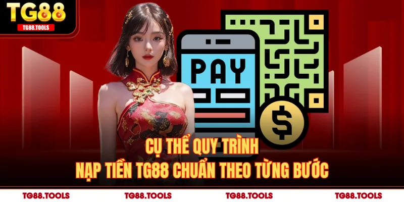 Cụ thể quy trình nạp tiền TG88 chuẩn theo từng bước