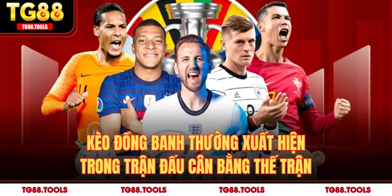 Kèo đồng banh thường xuất hiện trong trận đấu cân bằng thế trận