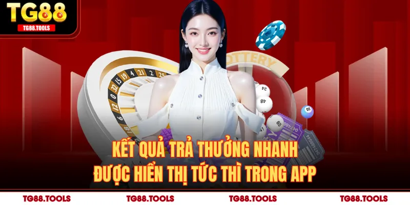 Kết quả trả thưởng nhanh được hiển thị tức thì trong app