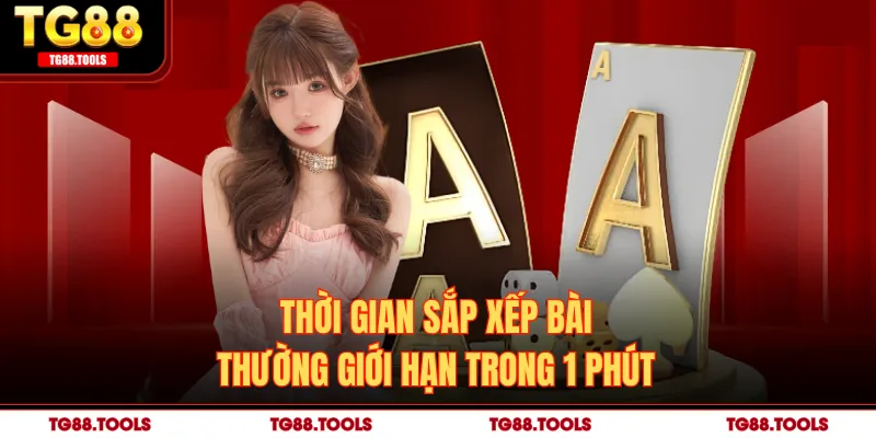 Thời gian sắp xếp bài thường giới hạn trong 1 phút